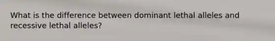 What is the difference between dominant lethal alleles and recessive lethal alleles?