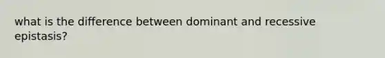 what is the difference between dominant and recessive epistasis?