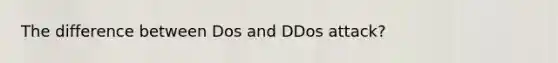 The difference between Dos and DDos attack?