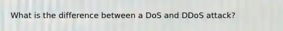 What is the difference between a DoS and DDoS attack?