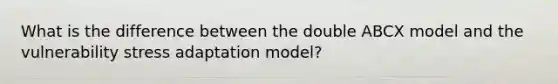 What is the difference between the double ABCX model and the vulnerability stress adaptation model?