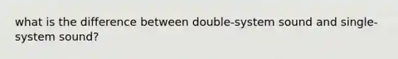 what is the difference between double-system sound and single-system sound?