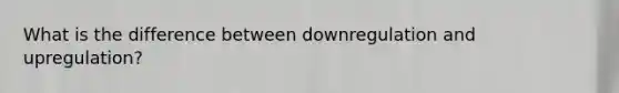 What is the difference between downregulation and upregulation?