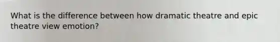 What is the difference between how dramatic theatre and epic theatre view emotion?