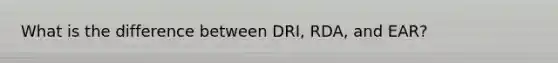 What is the difference between DRI, RDA, and EAR?