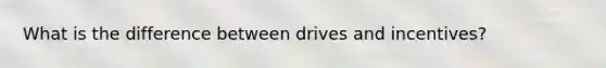 What is the difference between drives and incentives?