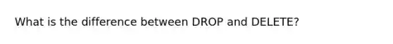 What is the difference between DROP and DELETE?