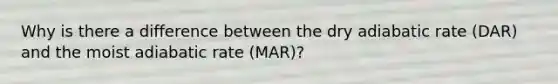 Why is there a difference between the dry adiabatic rate (DAR) and the moist adiabatic rate (MAR)?