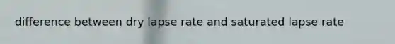 difference between dry lapse rate and saturated lapse rate