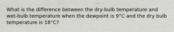 What is the difference between the dry-bulb temperature and wet-bulb temperature when the dewpoint is 9°C and the dry bulb temperature is 18°C?