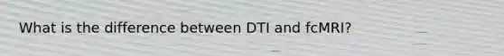 What is the difference between DTI and fcMRI?