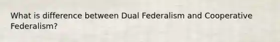 What is difference between Dual Federalism and Cooperative Federalism?