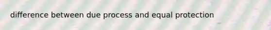 difference between due process and equal protection