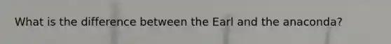 What is the difference between the Earl and the anaconda?