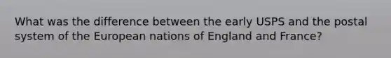 What was the difference between the early USPS and the postal system of the European nations of England and France?