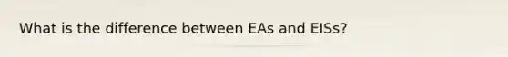 What is the difference between EAs and EISs?