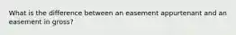 What is the difference between an easement appurtenant and an easement in gross?