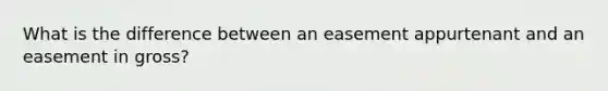 What is the difference between an easement appurtenant and an easement in gross?