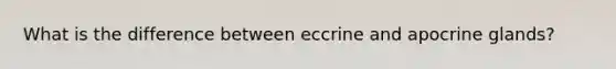 What is the difference between eccrine and apocrine glands?