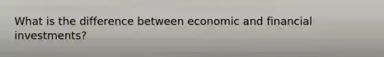 What is the difference between economic and financial investments?