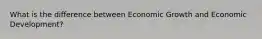 What is the difference between Economic Growth and Economic Development?