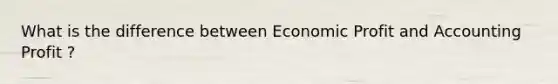 What is the difference between Economic Profit and Accounting Profit ?