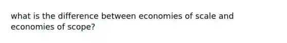 what is the difference between economies of scale and economies of scope?