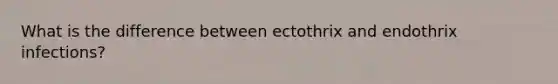 What is the difference between ectothrix and endothrix infections?