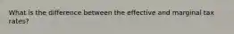 What is the difference between the effective and marginal tax rates?