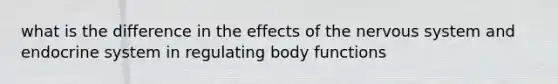 what is the difference in the effects of the <a href='https://www.questionai.com/knowledge/kThdVqrsqy-nervous-system' class='anchor-knowledge'>nervous system</a> and <a href='https://www.questionai.com/knowledge/k97r8ZsIZg-endocrine-system' class='anchor-knowledge'>endocrine system</a> in regulating body functions