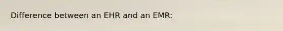 Difference between an EHR and an EMR: