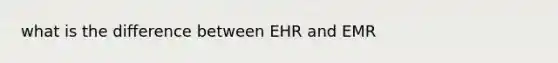 what is the difference between EHR and EMR