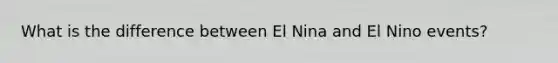 What is the difference between El Nina and El Nino events?