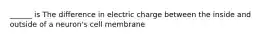 ______ is The difference in electric charge between the inside and outside of a neuron's cell membrane