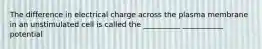 The difference in electrical charge across the plasma membrane in an unstimulated cell is called the __________ ___________ potential