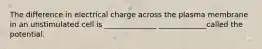 The difference in electrical charge across the plasma membrane in an unstimulated cell is ______________ _____________called the potential.