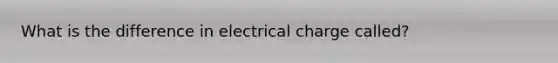 What is the difference in electrical charge called?