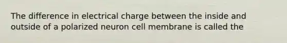 The difference in electrical charge between the inside and outside of a polarized neuron cell membrane is called the