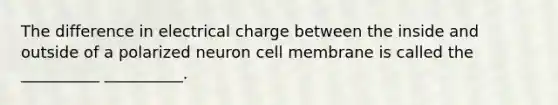 The difference in electrical charge between the inside and outside of a polarized neuron cell membrane is called the __________ __________.