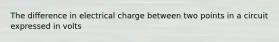 The difference in electrical charge between two points in a circuit expressed in volts