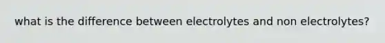 what is the difference between electrolytes and non electrolytes?