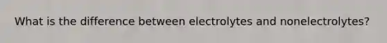 What is the difference between electrolytes and nonelectrolytes?