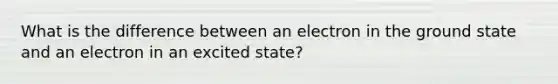 What is the difference between an electron in the ground state and an electron in an excited state?