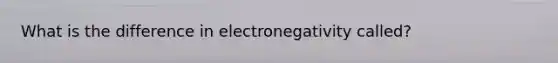 What is the difference in electronegativity called?