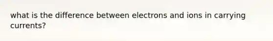 what is the difference between electrons and ions in carrying currents?