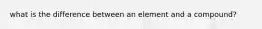 what is the difference between an element and a compound?