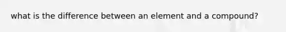 what is the difference between an element and a compound?