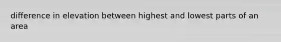 difference in elevation between highest and lowest parts of an area