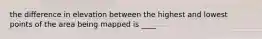 the difference in elevation between the highest and lowest points of the area being mapped is ____