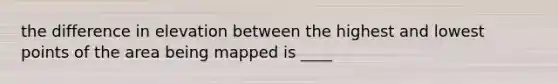the difference in elevation between the highest and lowest points of the area being mapped is ____
